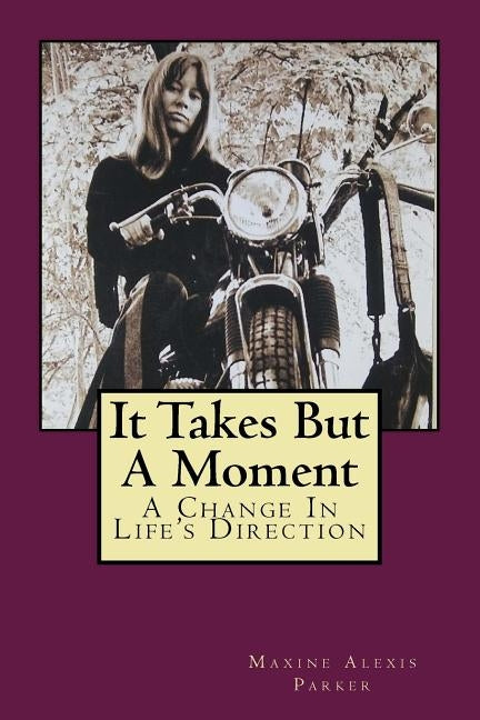 It Takes But A Moment: A Change In Life's Direction by Parker, Maxine Alexis