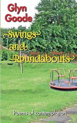 Swings and Roundabouts: Poems of contemplation by Good, Glyn