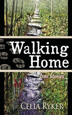 Walking Home: Trail Stories by Ryker, Celia