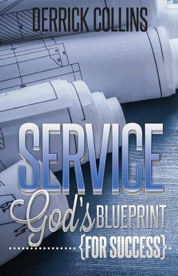 Service: God's Blueprint for Success by Collins, Derrick