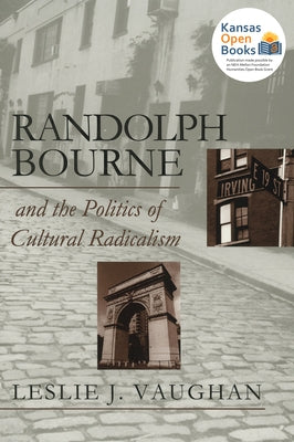 Randolph Bourne and the Politics of Cultural Radicalism by Vaughan, Lesie J.
