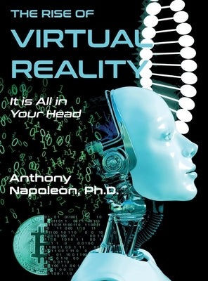 The Rise of Virtual Reality: The Rise of Virtual Reality: It is All in Your Head by Napoleon, Anthony