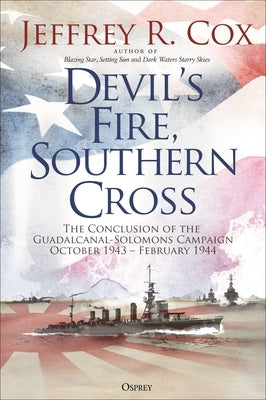 Devil's Fire, Southern Cross: The Conclusion of the Guadalcanal-Solomons Campaign, October 1943-February 1944 by Cox, Jeffrey
