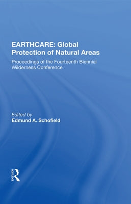 Earthcare: Global Protection Of Natural Areas: The Proceedings Of The Fourteenth Biennial Wilderness Conference by Schofield, Edmund A.