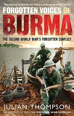 Forgotten Voices of Burma: The Second World War's Forgotten Conflict by Thompson, Julian