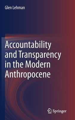 Accountability and Transparency in the Modern Anthropocene by Lehman, Glen