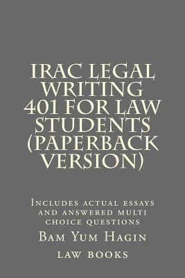 IRAC Legal Writing 401 For Law Students (Paperback version): Includes actual essays and answered multi choice questions by Books, Bam Yum Hagin Law
