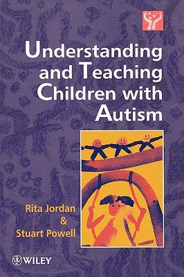 Understanding and Teaching Children with Autism by Jordan, Rita
