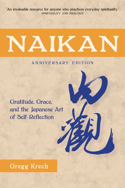 Naikan: Gratitude, Grace, and the Japanese Art of Self-Reflection, Anniversary Edition by Krech, Gregg