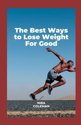 The Best Ways to Lose Weight for Good: The 30 Second trick for weight loss by Coleman, Nira