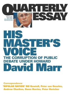 His Master's Voice: The Corruption of Public Debate Under Howard; Quarterly Essay 26 by Marr, David