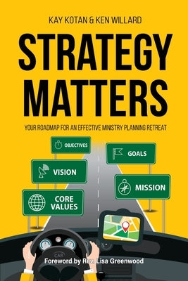 Strategy Matters: Your Roadmap for an Effective Ministry Planning Retreat by Willard, Ken