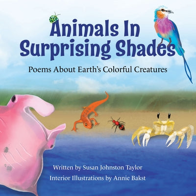 Animals in Surprising Shades: Poems about Earth's Colorful Creatures by Bakst, Annie