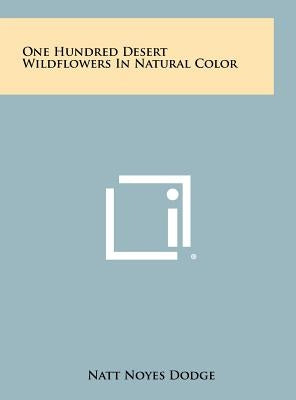 One Hundred Desert Wildflowers in Natural Color by Dodge, Natt Noyes