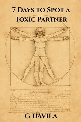 7 Days To Spot a Toxic Partner: A Step by Step Plan to Recognize and Break Free from Toxic Patterns by Davila, G.