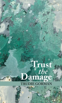 Trust the Damage by Gorman, Trudie