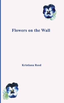 Flowers on the Wall by Reed, Kristiana