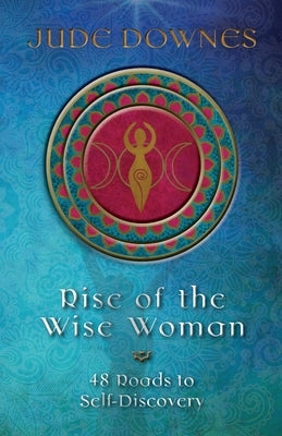 Rise of the Wise Woman: 48 Roads to Self Discovery by Downes, Jude
