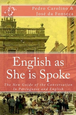 English as She is Spoke: The New Guide of the Conversation in Portuguese and English by Carolino, Pedro
