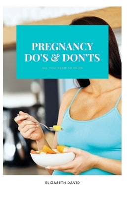 Pregnancy Do's and Don'ts: All you need to know by David, Elizabeth