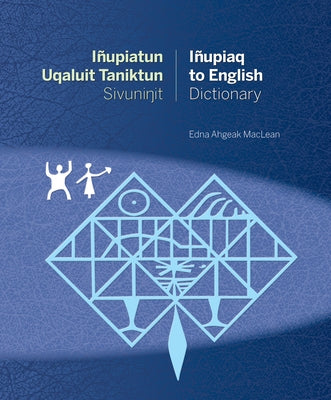 Iñupiatun Uqaluit Taniktun Sivuninit/Iñupiaq to English Dictionary by MacLean, Edna