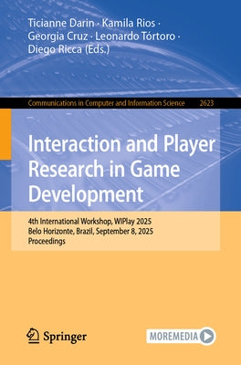 Interaction and Player Research in Game Development: 4th International Workshop, Wiplay 2025, Belo Horizonte, Brazil, September 8, 2025, Proceedings by Darin, Ticianne