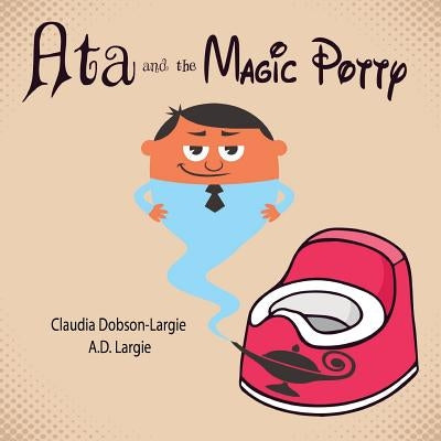 Ata and The Magic Potty: A Children's Story Book About Early Potty Training by Dobson-Largie, Claudia