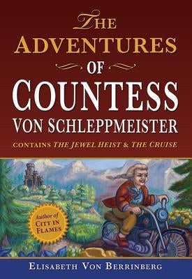 The Adventures of Countess Von Schleppmeister: The Jewel Heist/The Cruise by Von Berrinberg, Elisabeth
