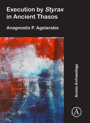 Execution by Styrax in Ancient Thasos by Agelarakis, Anagnostis P.