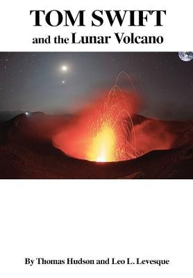 TOM SWIFT and the Lunar Volcano (HB) by Leo L. Levesque, Thomas Hudson &.