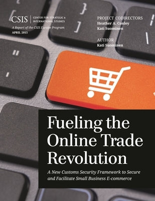 Fueling the Online Trade Revolution: A New Customs Security Framework to Secure and Facilitate Small Business E-Commerce by Suominen, Kati