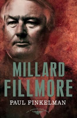 Millard Fillmore: The American Presidents Series: The 13th President, 1850-1853 by Finkelman, Paul