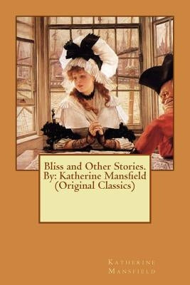 Bliss and Other Stories. By: Katherine Mansfield (Original Classics) by Mansfield, Katherine