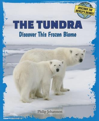 The Tundra: Discover This Frozen Biome by Johansson, Philip