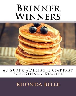 Brinner Winners: 60 Super #Delish Breakfast for Dinner Recipes by Belle, Rhonda