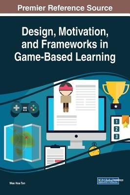 Design, Motivation, and Frameworks in Game-Based Learning by Tan, Wee Hoe