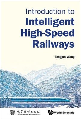 Introduction to Intelligent High-Speed Railways by Tongjun Wang