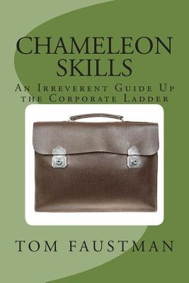 Chameleon Skills: An Irreverent Guide Up the Corporate Ladder by Faustman, Tom