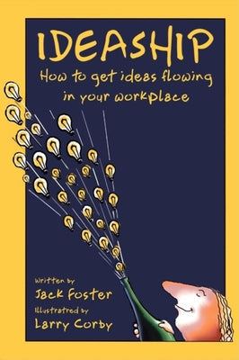 Ideaship: How to Get Ideas Flowing in Your Workplace by Foster, Jack