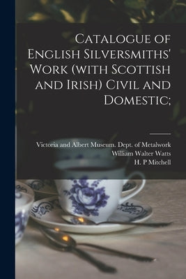 Catalogue of English Silversmiths' Work (with Scottish and Irish) Civil and Domestic; by Victoria and Albert Museum Dept of