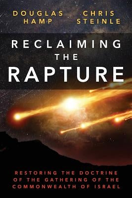 Reclaiming the Rapture: Restoring the Doctrine of the Gathering of the Commonwealth of Israel by Steinle, C. W.
