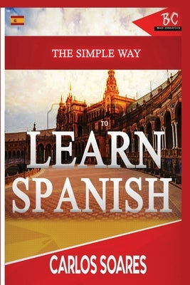 The Simple Way to Learn Spanish by Soares, Carlos