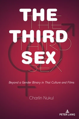 The Third Sex: Beyond a Gender Binary in Thai Culture and Films by Nukul, Charlin
