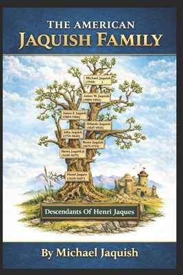 The American Jaquish Family: Descendants of Henri Jaques by Jaquish, Michael