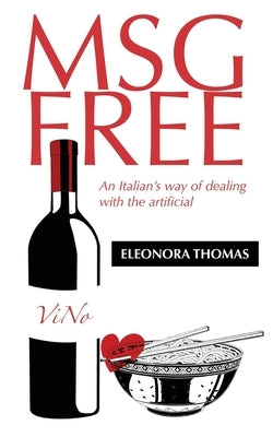 Msg Free: An Italian's way of dealing with the artificial by Thomas, Eleonora