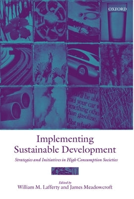 Implementing Sustainable Development: Strategies and Initiatives in High Consumption Societies by Meadowcroft, James
