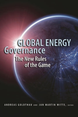 Global Energy Governance: The New Rules of the Game by Goldthau, Andreas