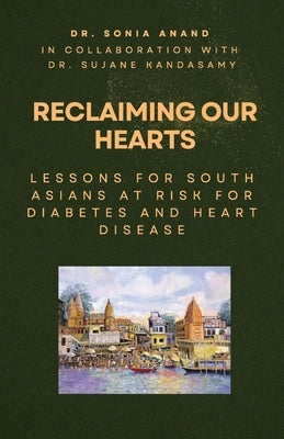 Reclaiming Our Hearts: Lessons For South Asians At Risk For Diabetes And Heart Disease by Anand, Sonia Savitri