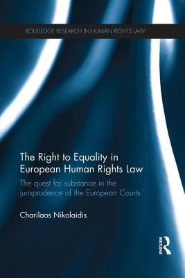 The Right to Equality in European Human Rights Law: The Quest for Substance in the Jurisprudence of the European Courts by Nikolaidis, Charilaos