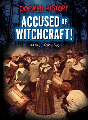 Accused of Witchcraft!: Salem, 1692-1693 by Cooke, Tim